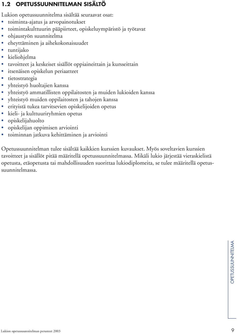 huoltajien kanssa yhteistyö ammatillisten oppilaitosten ja muiden lukioiden kanssa yhteistyö muiden oppilaitosten ja tahojen kanssa erityistä tukea tarvitsevien opiskelijoiden opetus kieli- ja