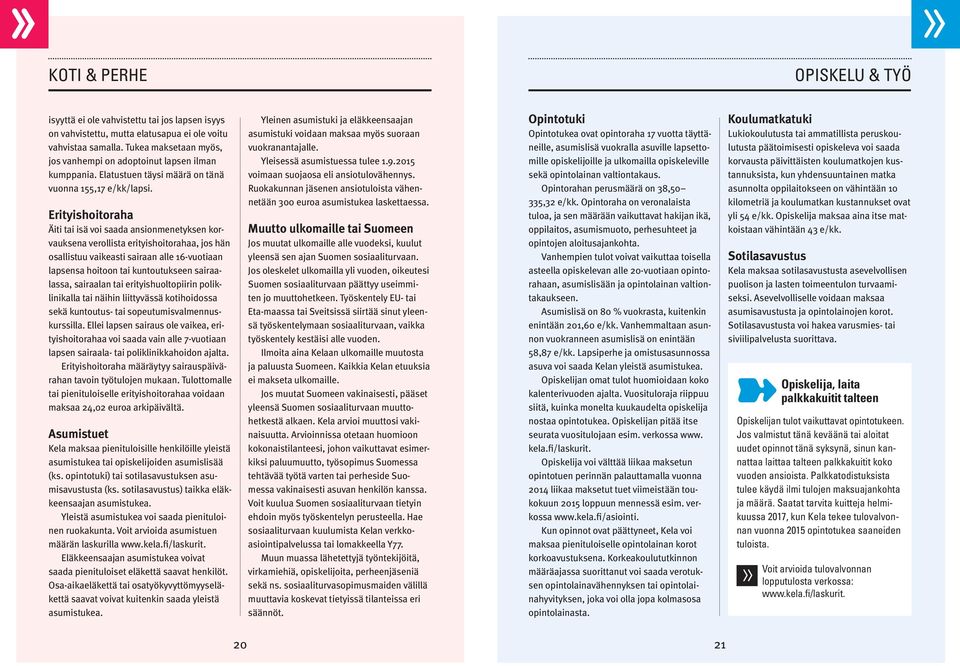 Erityishoitoraha Äiti tai isä voi saada ansionmenetyksen korvauksena verollista erityishoitorahaa, jos hän osallistuu vaikeasti sairaan alle 16-vuotiaan lapsensa hoitoon tai kuntoutukseen