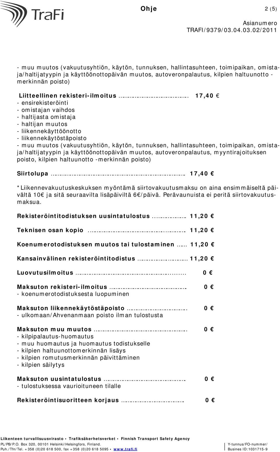 . 17,40 - ensirekisteröinti - omistajan vaihdos - haltijasta omistaja - haltijan muutos - liikennekäyttöönotto - liikennekäytöstäpoisto - muu muutos (vakuutusyhtiön, käytön, tunnuksen,