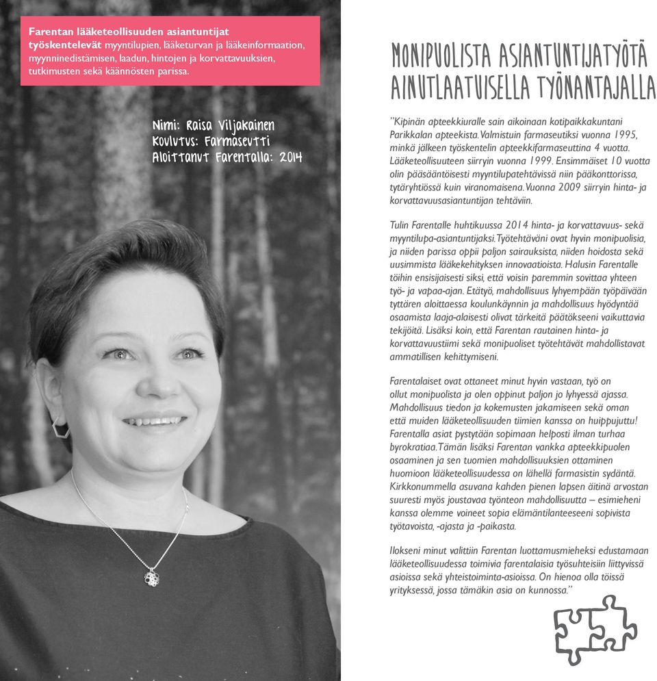 Parikkalan apteekista.valmistuin farmaseutiksi vuonna 1995, minkä jälkeen työskentelin apteekkifarmaseuttina 4 vuotta. Lääketeollisuuteen siirryin vuonna 1999.