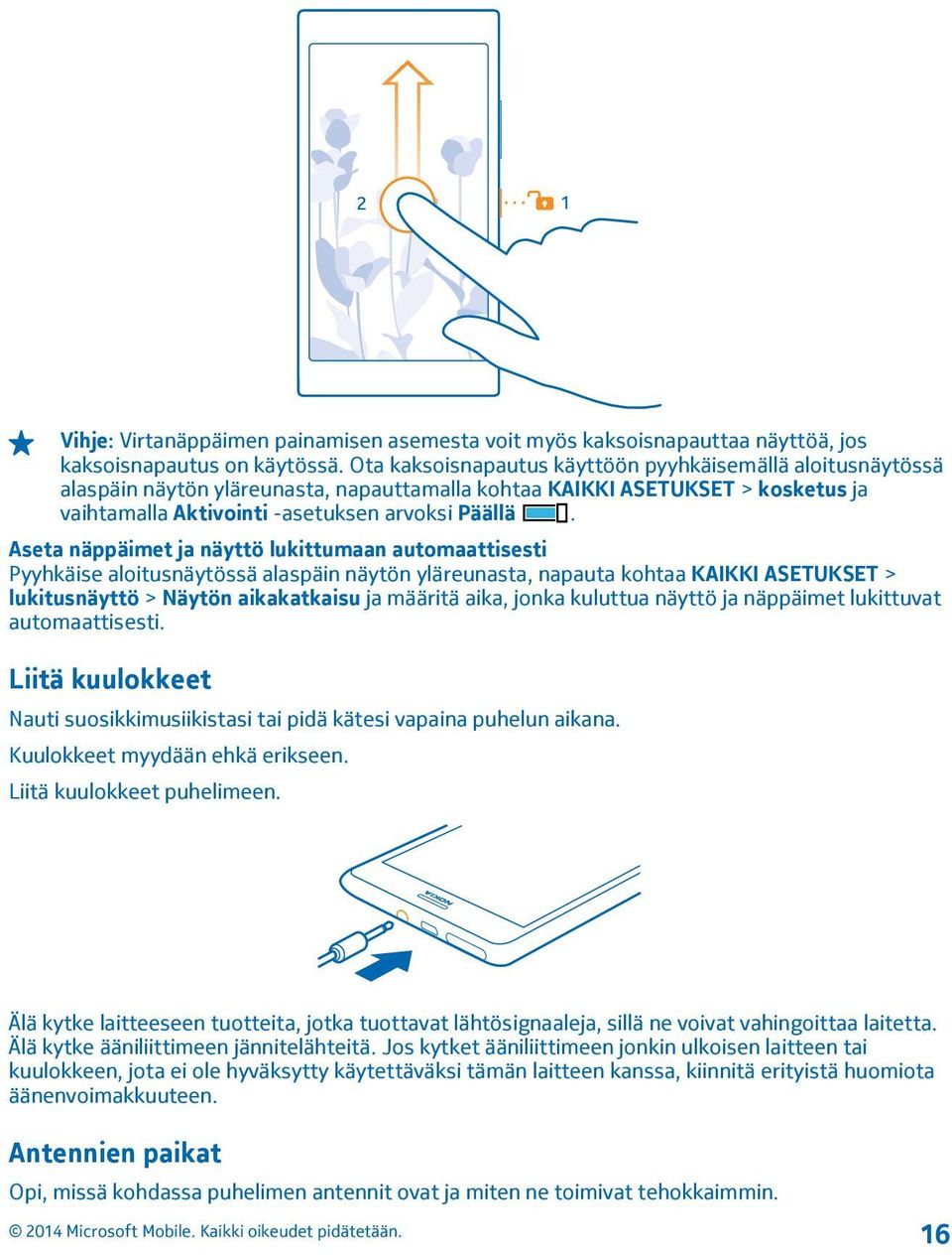 Aseta näppäimet ja näyttö lukittumaan automaattisesti Pyyhkäise aloitusnäytössä alaspäin näytön yläreunasta, napauta kohtaa KAIKKI ASETUKSET > lukitusnäyttö > Näytön aikakatkaisu ja määritä aika,