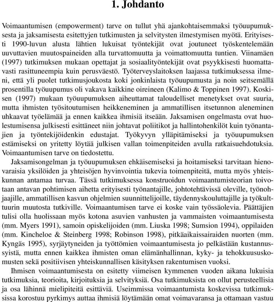 Viinamäen (1997) tutkimuksen mukaan opettajat ja sosiaalityöntekijät ovat psyykkisesti huomattavasti rasittuneempia kuin perusväestö.