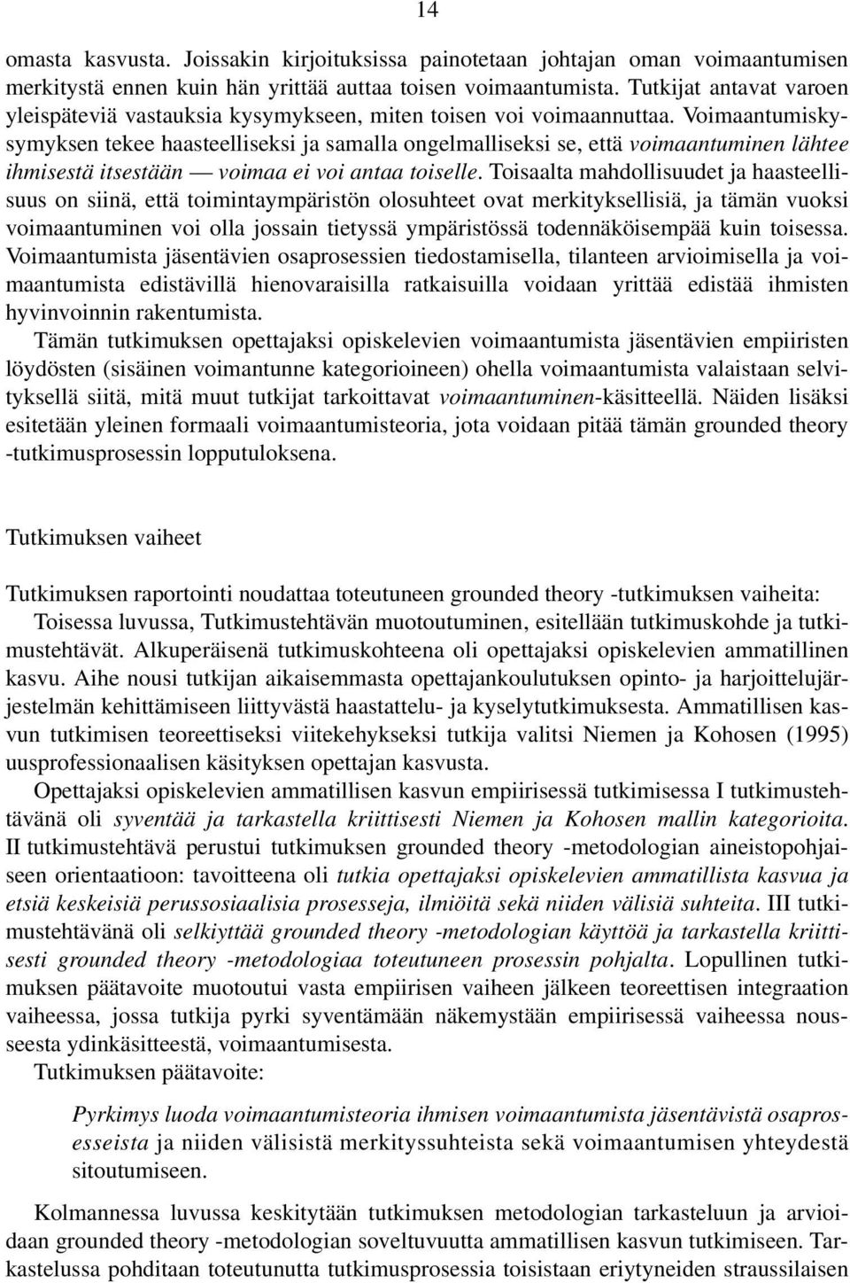 Voimaantumiskysymyksen tekee haasteelliseksi ja samalla ongelmalliseksi se, että voimaantuminen lähtee ihmisestä itsestään voimaa ei voi antaa toiselle.