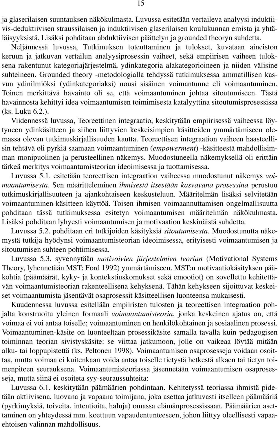 Neljännessä luvussa, Tutkimuksen toteuttaminen ja tulokset, kuvataan aineiston keruun ja jatkuvan vertailun analyysiprosessin vaiheet, sekä empiirisen vaiheen tuloksena rakentunut