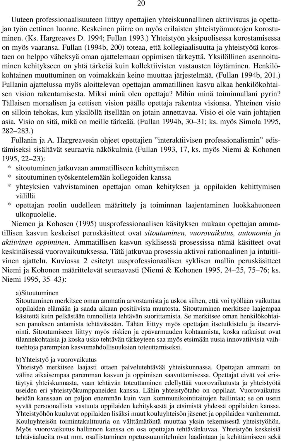 Fullan (1994b, 200) toteaa, että kollegiaalisuutta ja yhteistyötä korostaen on helppo väheksyä oman ajattelemaan oppimisen tärkeyttä.