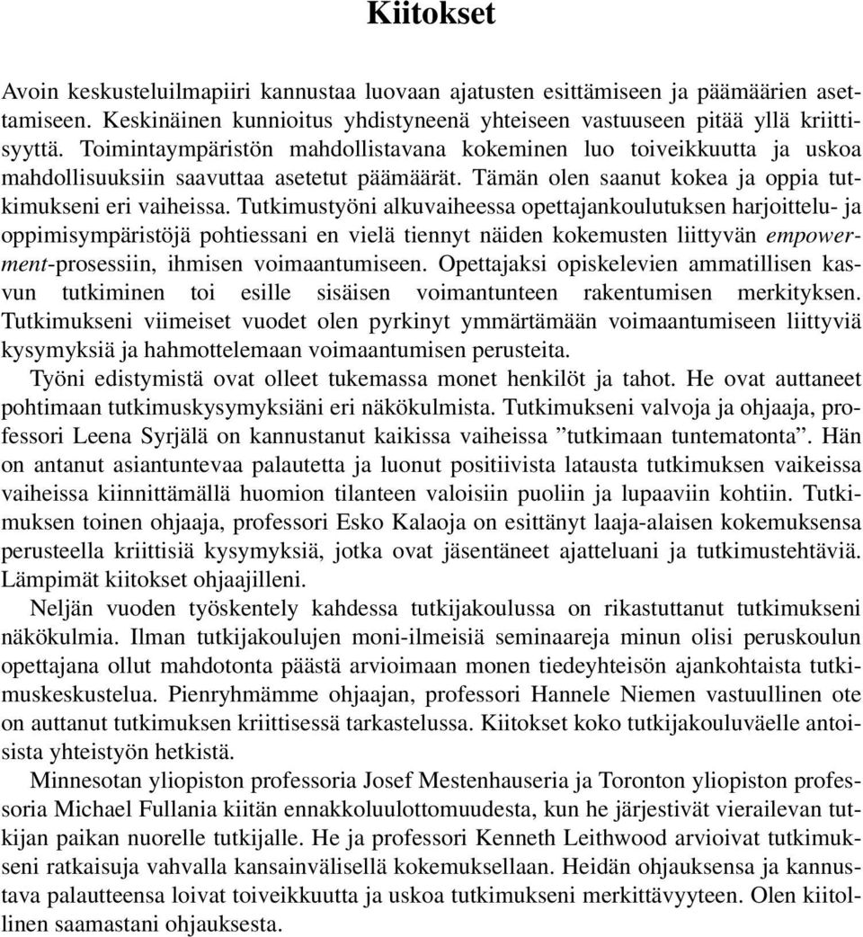 Tutkimustyöni alkuvaiheessa opettajankoulutuksen harjoittelu- ja oppimisympäristöjä pohtiessani en vielä tiennyt näiden kokemusten liittyvän empowerment-prosessiin, ihmisen voimaantumiseen.