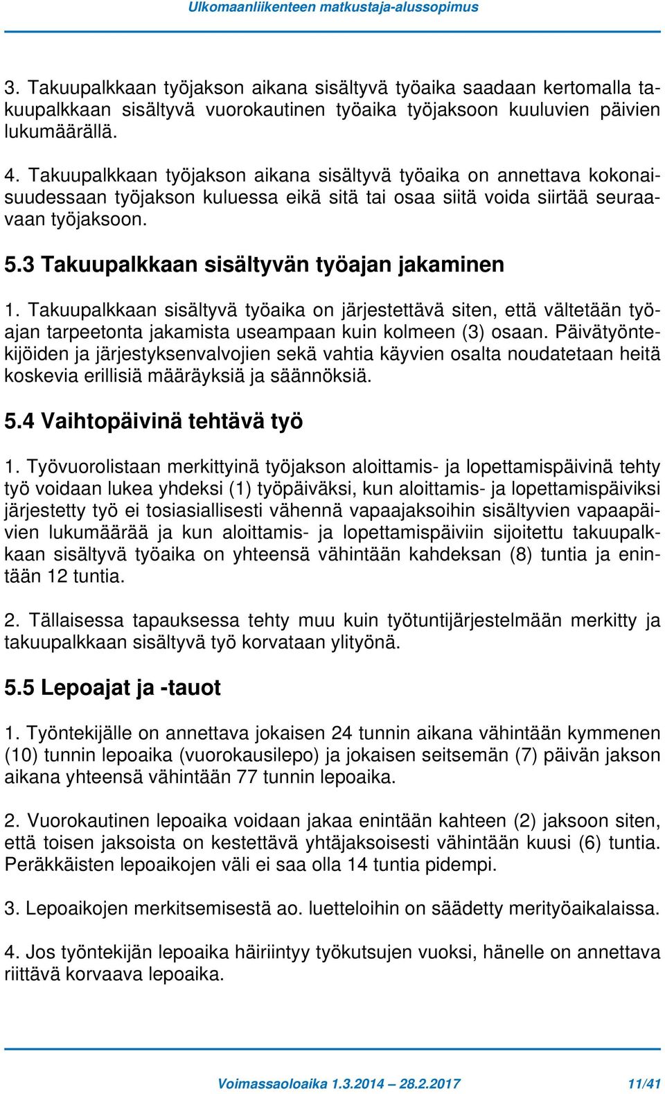 3 Takuupalkkaan sisältyvän työajan jakaminen 1. Takuupalkkaan sisältyvä työaika on järjestettävä siten, että vältetään työajan tarpeetonta jakamista useampaan kuin kolmeen (3) osaan.