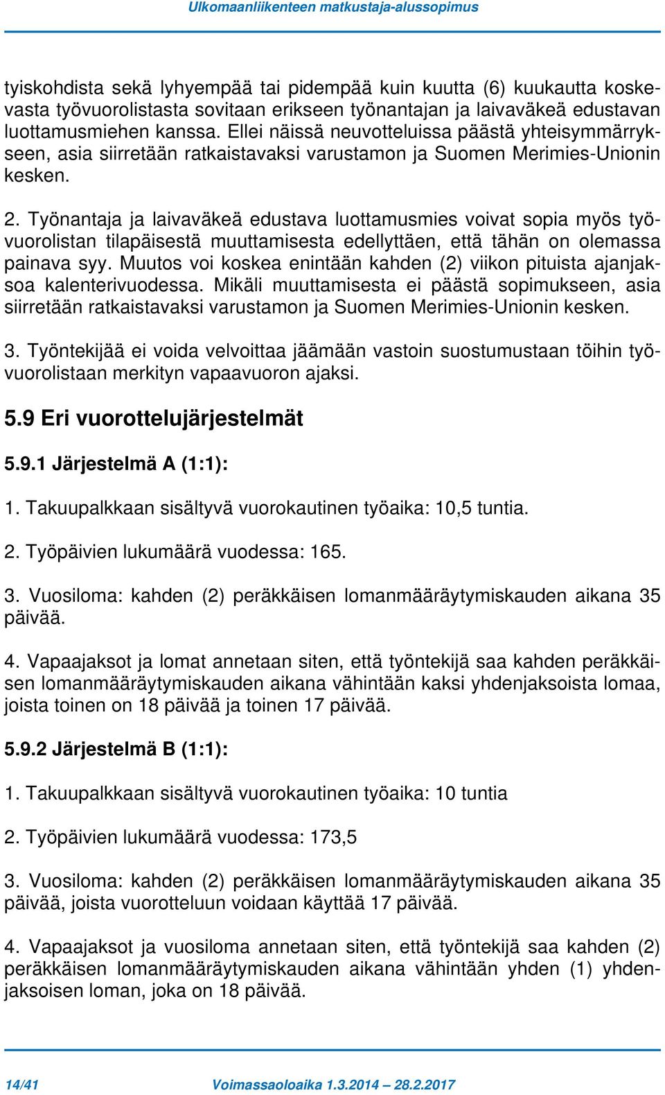 Työnantaja ja laivaväkeä edustava luottamusmies voivat sopia myös työvuorolistan tilapäisestä muuttamisesta edellyttäen, että tähän on olemassa painava syy.