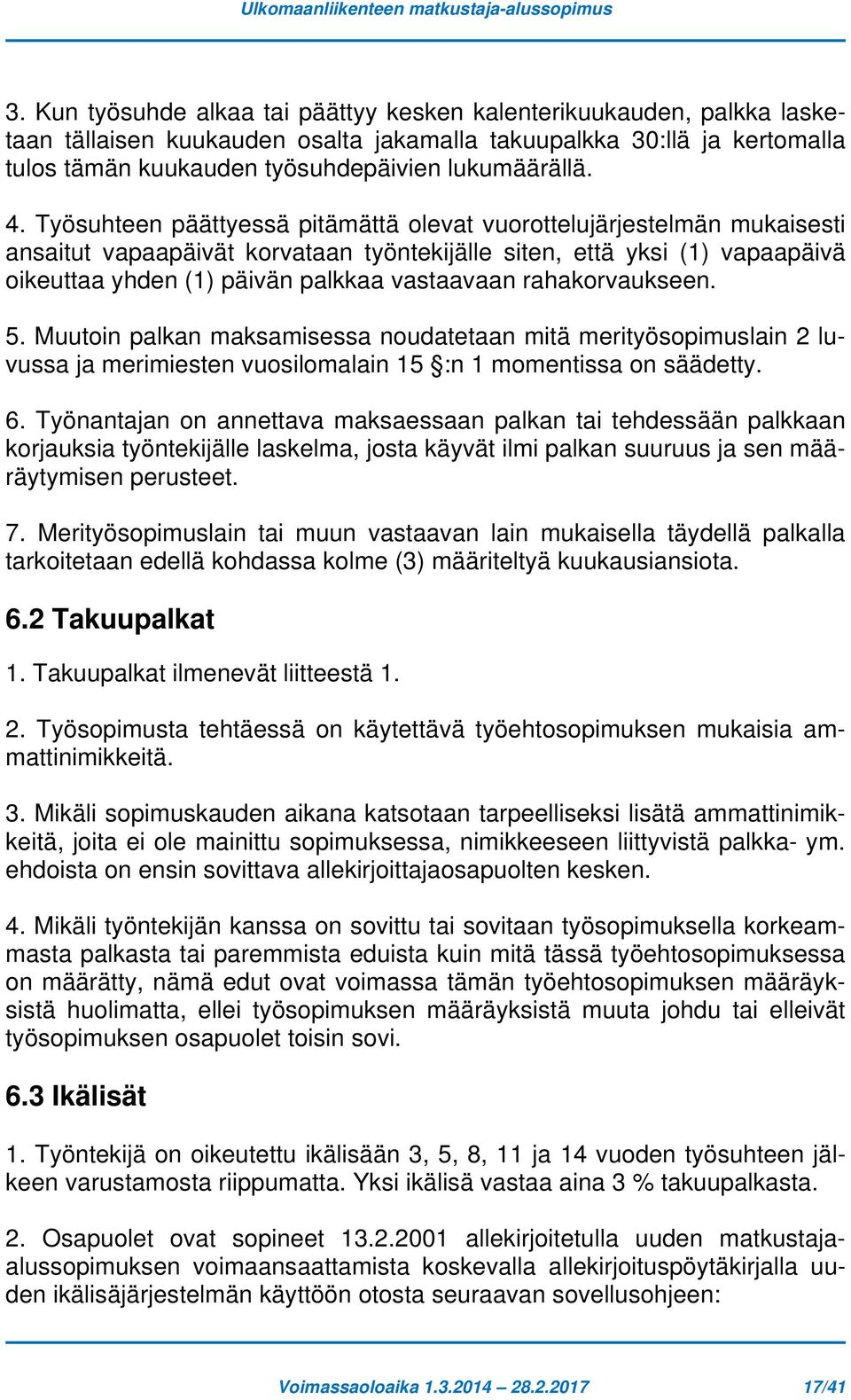 rahakorvaukseen. 5. Muutoin palkan maksamisessa noudatetaan mitä merityösopimuslain 2 luvussa ja merimiesten vuosilomalain 15 :n 1 momentissa on säädetty. 6.