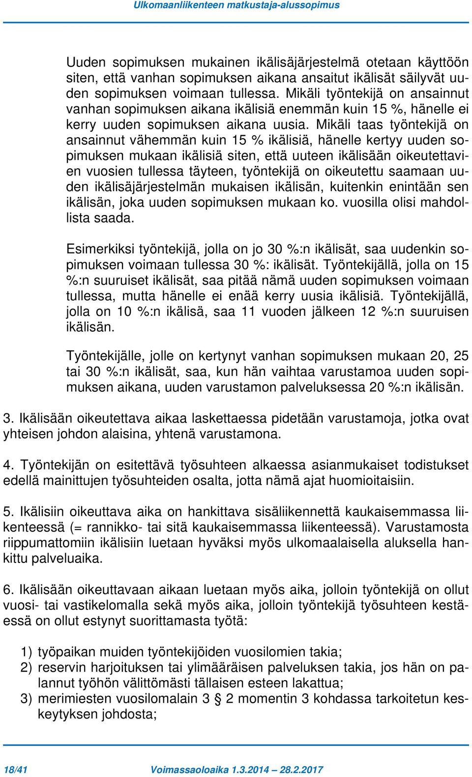 Mikäli taas työntekijä on ansainnut vähemmän kuin 15 % ikälisiä, hänelle kertyy uuden sopimuksen mukaan ikälisiä siten, että uuteen ikälisään oikeutettavien vuosien tullessa täyteen, työntekijä on