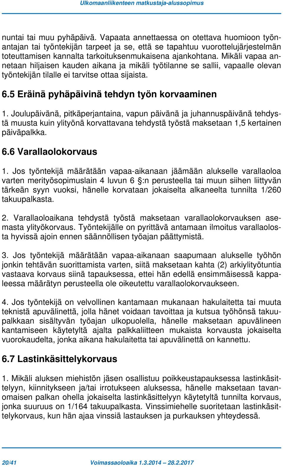 Mikäli vapaa annetaan hiljaisen kauden aikana ja mikäli työtilanne se sallii, vapaalle olevan työntekijän tilalle ei tarvitse ottaa sijaista. 6.5 Eräinä pyhäpäivinä tehdyn työn korvaaminen 1.