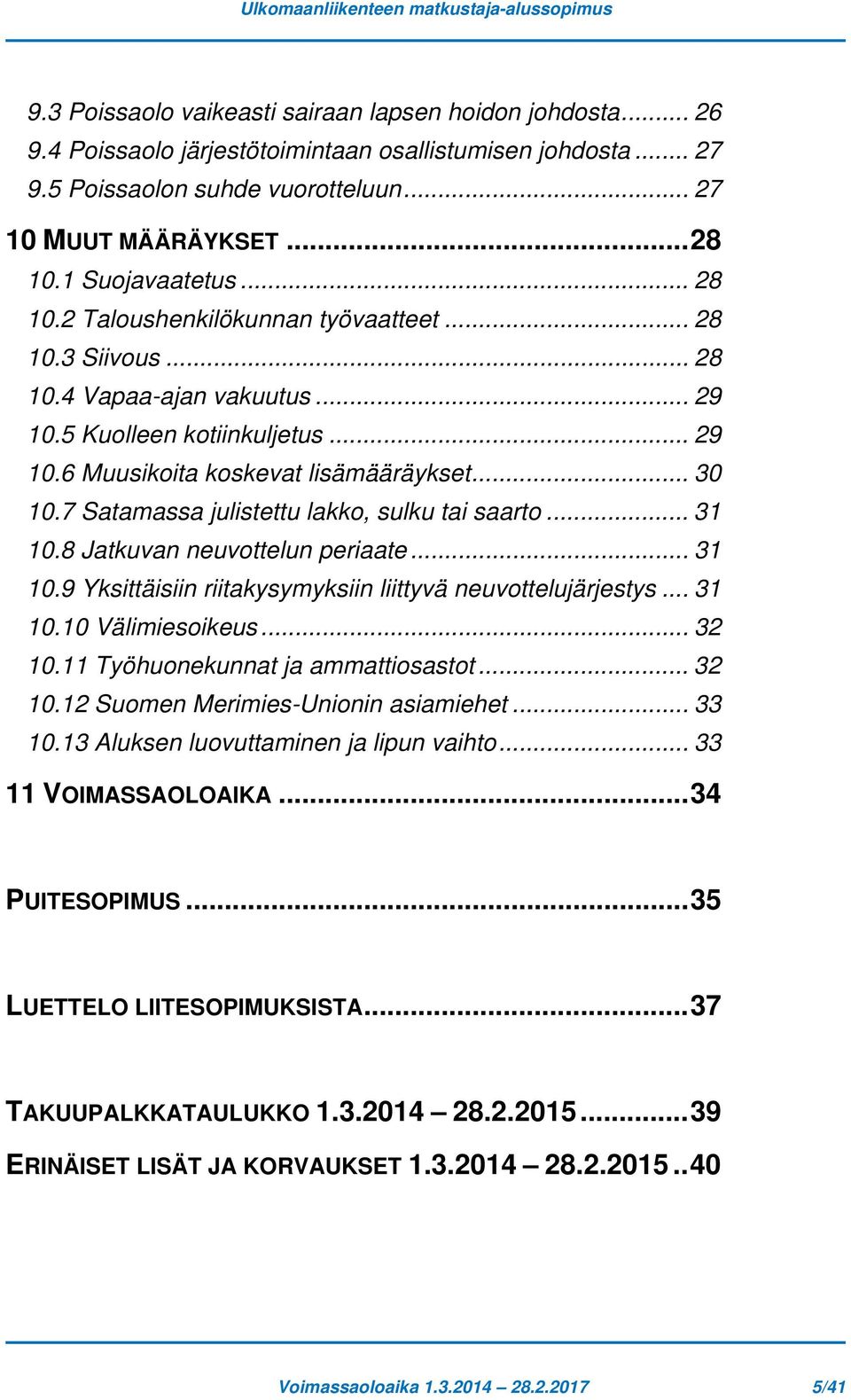 7 Satamassa julistettu lakko, sulku tai saarto... 31 10.8 Jatkuvan neuvottelun periaate... 31 10.9 Yksittäisiin riitakysymyksiin liittyvä neuvottelujärjestys... 31 10.10 Välimiesoikeus... 32 10.