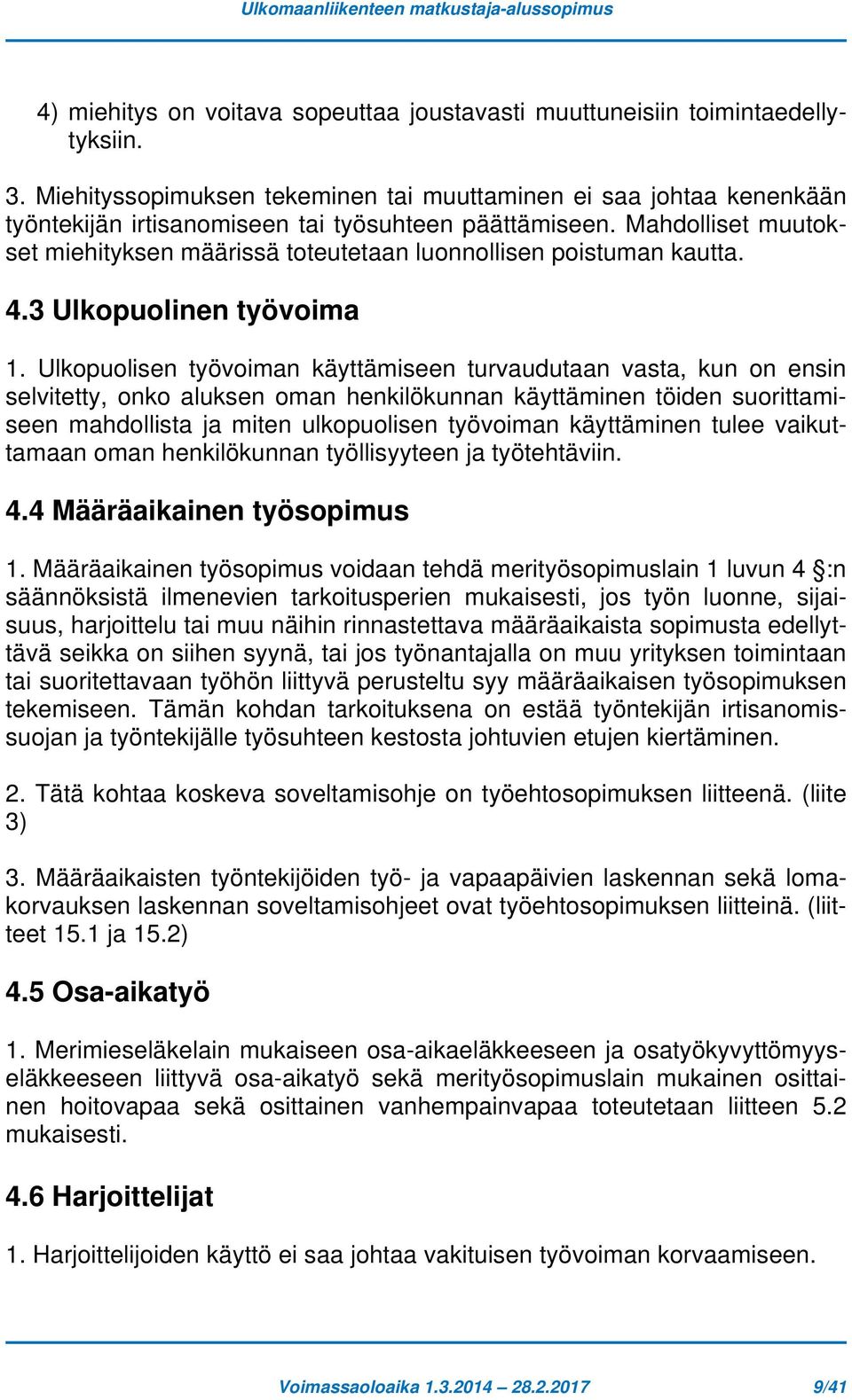 Mahdolliset muutokset miehityksen määrissä toteutetaan luonnollisen poistuman kautta. 4.3 Ulkopuolinen työvoima 1.