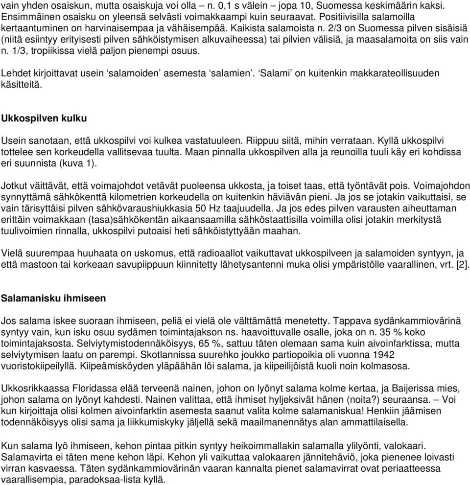 2/3 on Suomessa pilven sisäisiä (niitä esiintyy erityisesti pilven sähköistymisen alkuvaiheessa) tai pilvien välisiä, ja maasalamoita on siis vain n. 1/3, tropiikissa vielä paljon pienempi osuus.