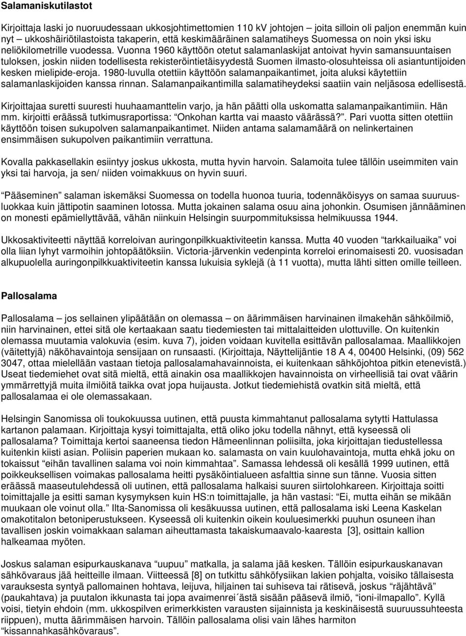 Vuonna 1960 käyttöön otetut salamanlaskijat antoivat hyvin samansuuntaisen tuloksen, joskin niiden todellisesta rekisteröintietäisyydestä Suomen ilmasto-olosuhteissa oli asiantuntijoiden kesken