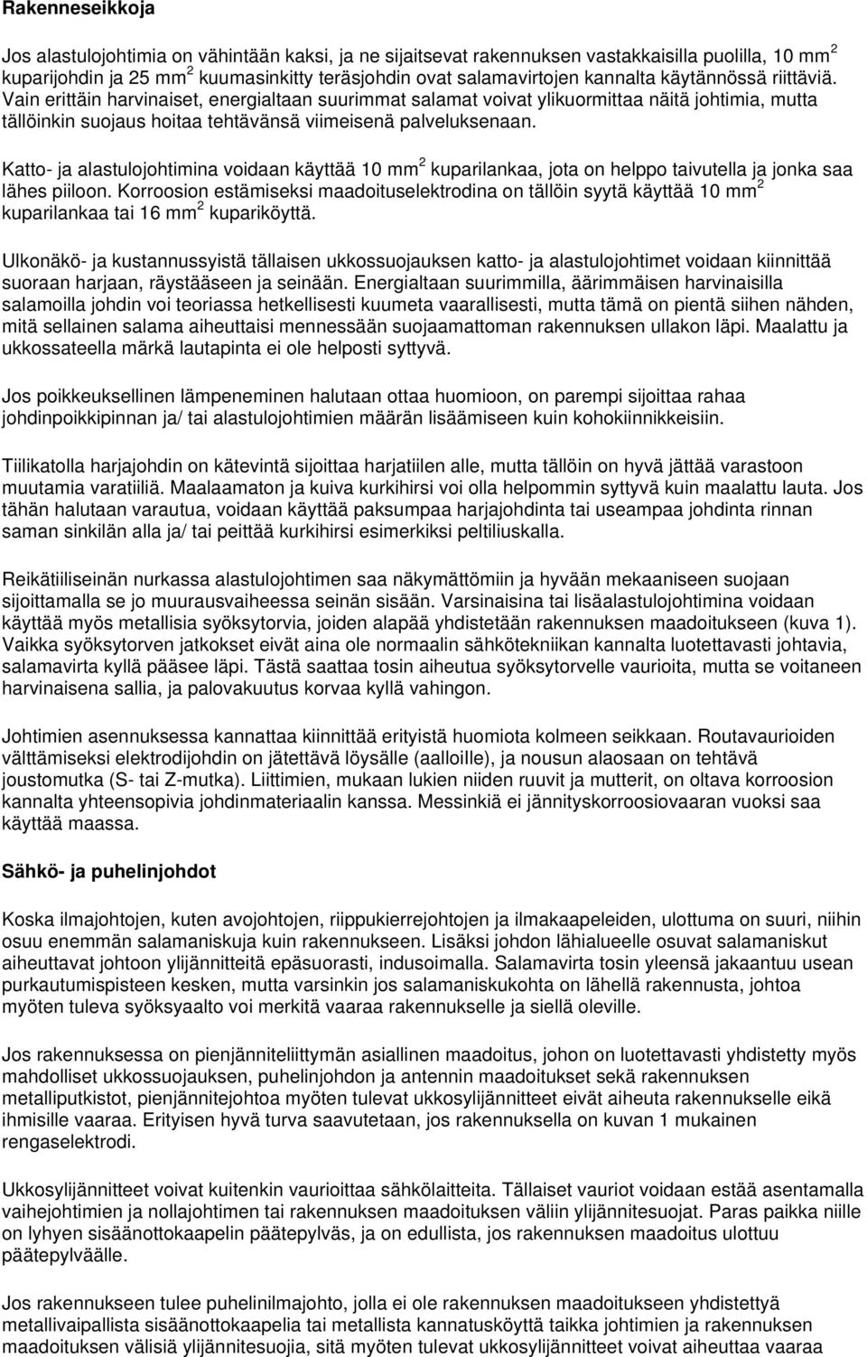 Katto- ja alastulojohtimina voidaan käyttää 10 mm 2 kuparilankaa, jota on helppo taivutella ja jonka saa lähes piiloon.