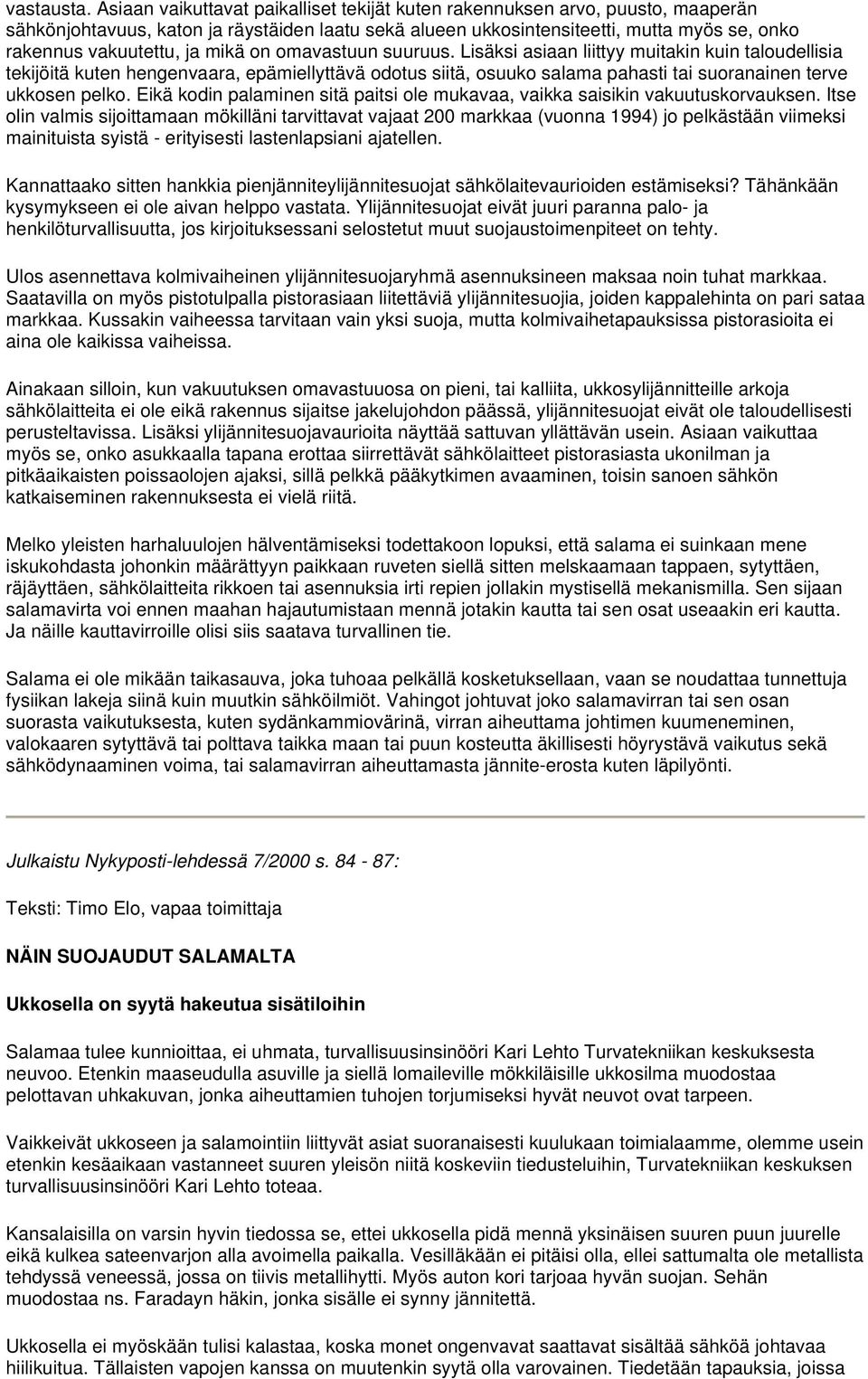 mikä on omavastuun suuruus. Lisäksi asiaan liittyy muitakin kuin taloudellisia tekijöitä kuten hengenvaara, epämiellyttävä odotus siitä, osuuko salama pahasti tai suoranainen terve ukkosen pelko.