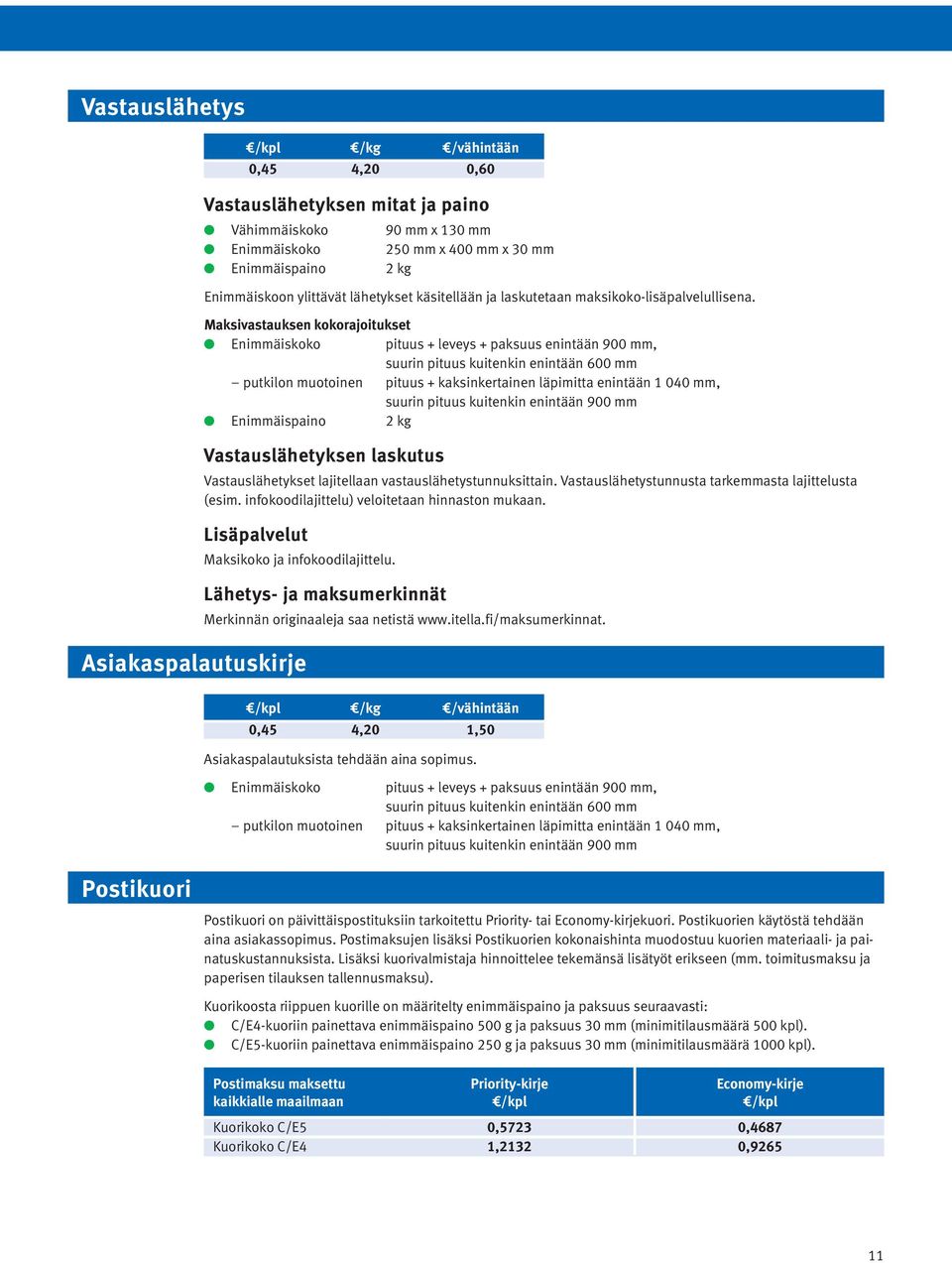 Maksivastauksen kokorajoitukset Enimmäiskoko pituus + leveys + paksuus enintään 900 mm, suurin pituus kuitenkin enintään 600 mm putkilon muotoinen pituus + kaksinkertainen läpimitta enintään 1 040