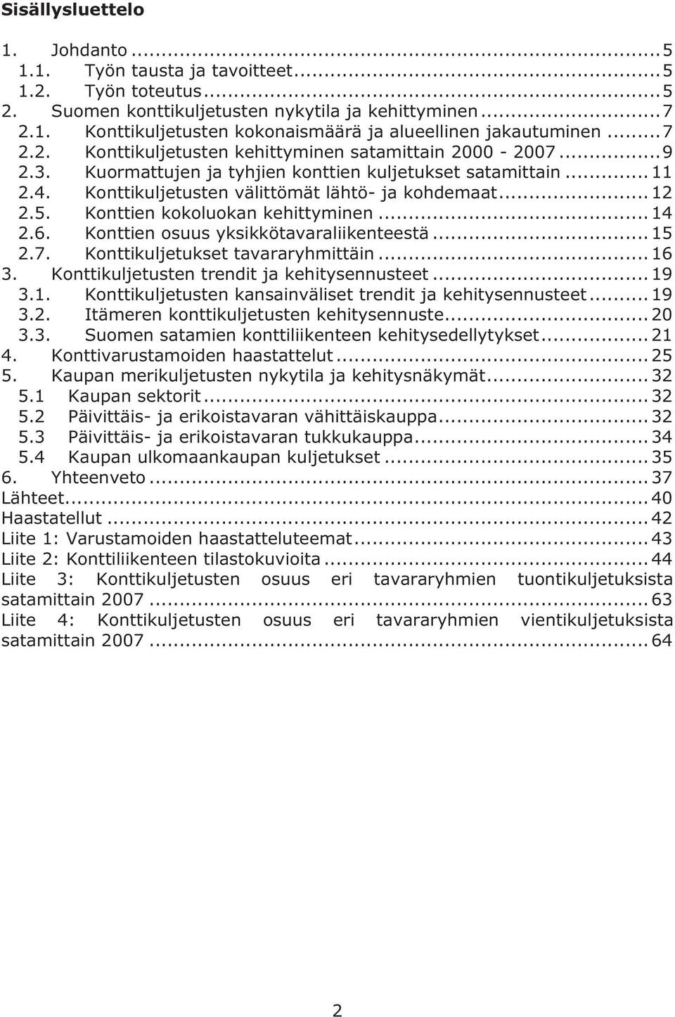 Konttien kokoluokan kehittyminen... 14 2.6. Konttien osuus yksikkötavaraliikenteestä... 15 2.7. Konttikuljetukset tavararyhmittäin... 16 3. Konttikuljetusten trendit ja kehitysennusteet... 19 3.1. Konttikuljetusten kansainväliset trendit ja kehitysennusteet.