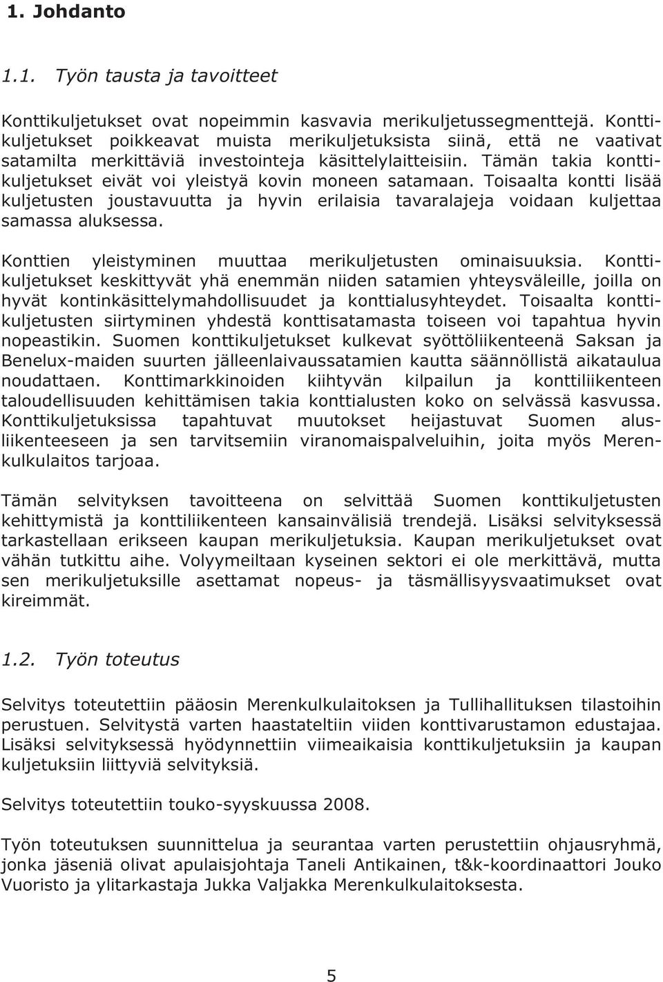 Tämän takia konttikuljetukset eivät voi yleistyä kovin moneen satamaan. Toisaalta kontti lisää kuljetusten joustavuutta ja hyvin erilaisia tavaralajeja voidaan kuljettaa samassa aluksessa.