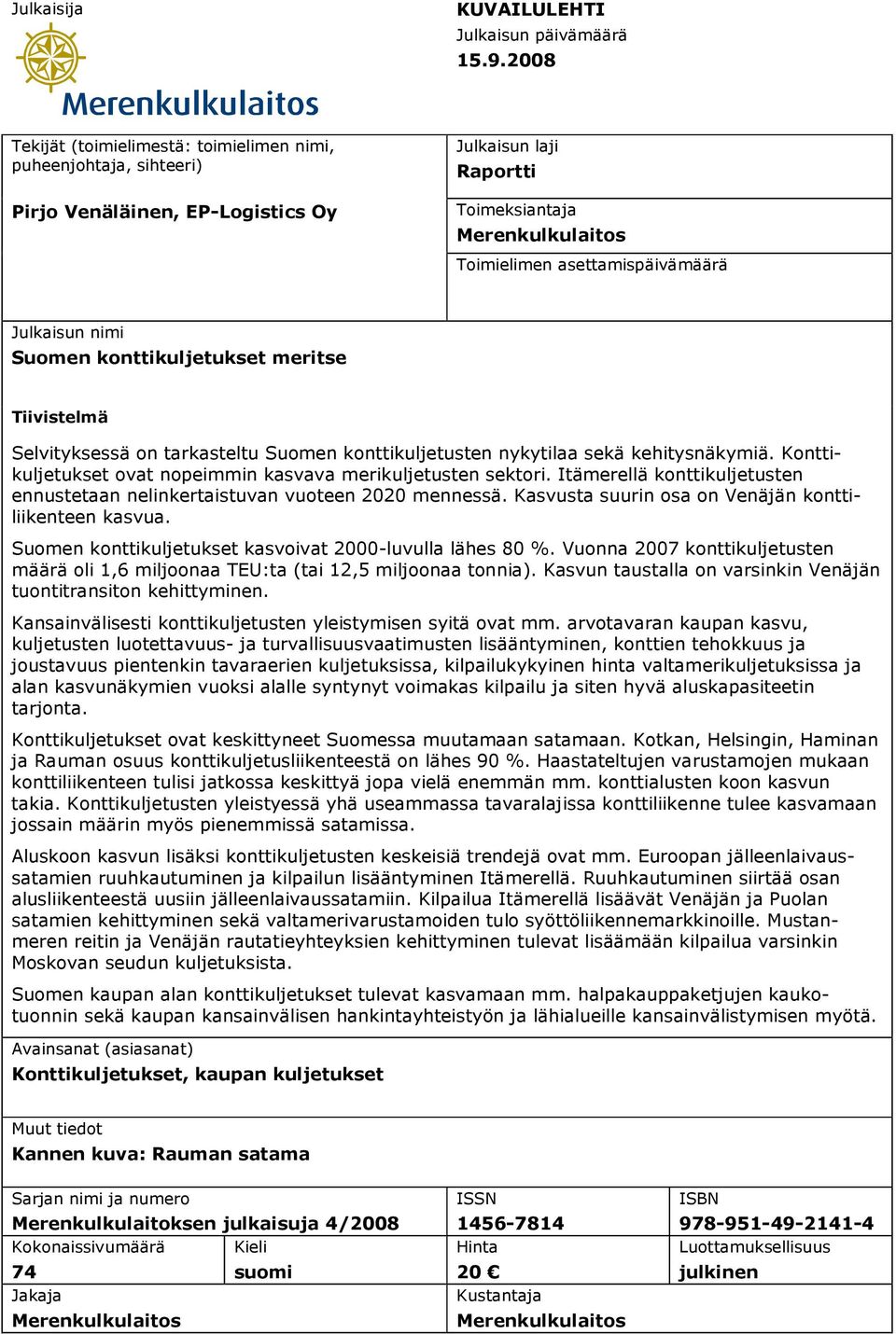 Julkaisun nimi Suomen konttikuljetukset meritse Tiivistelmä Selvityksessä on tarkasteltu Suomen konttikuljetusten nykytilaa sekä kehitysnäkymiä.