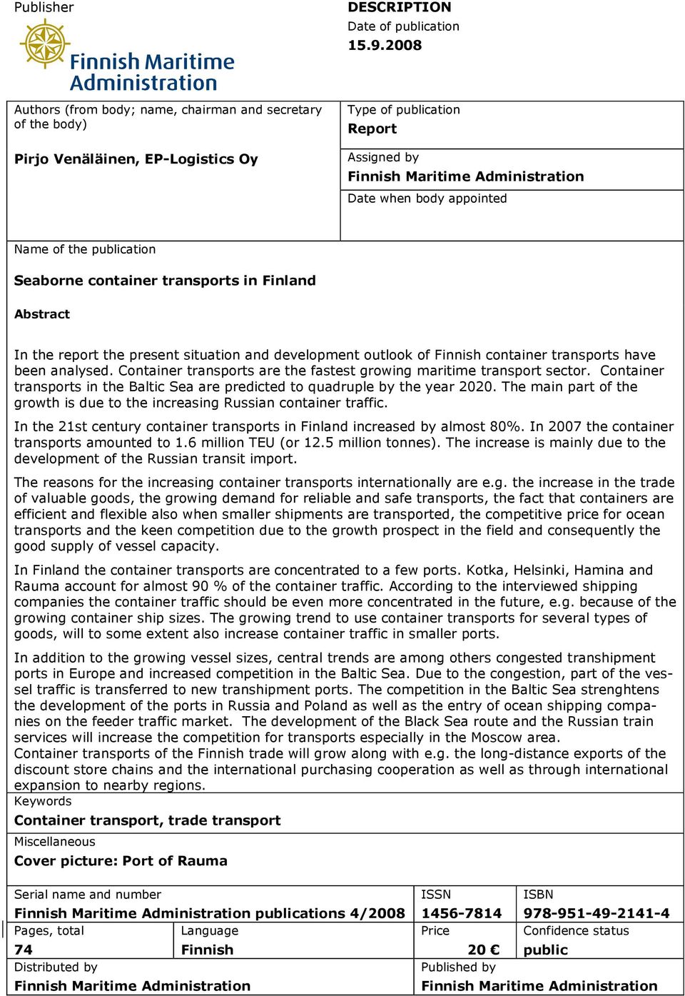 Name of the publication Seaborne container transports in Finland Abstract In the report the present situation and development outlook of Finnish container transports have been analysed.