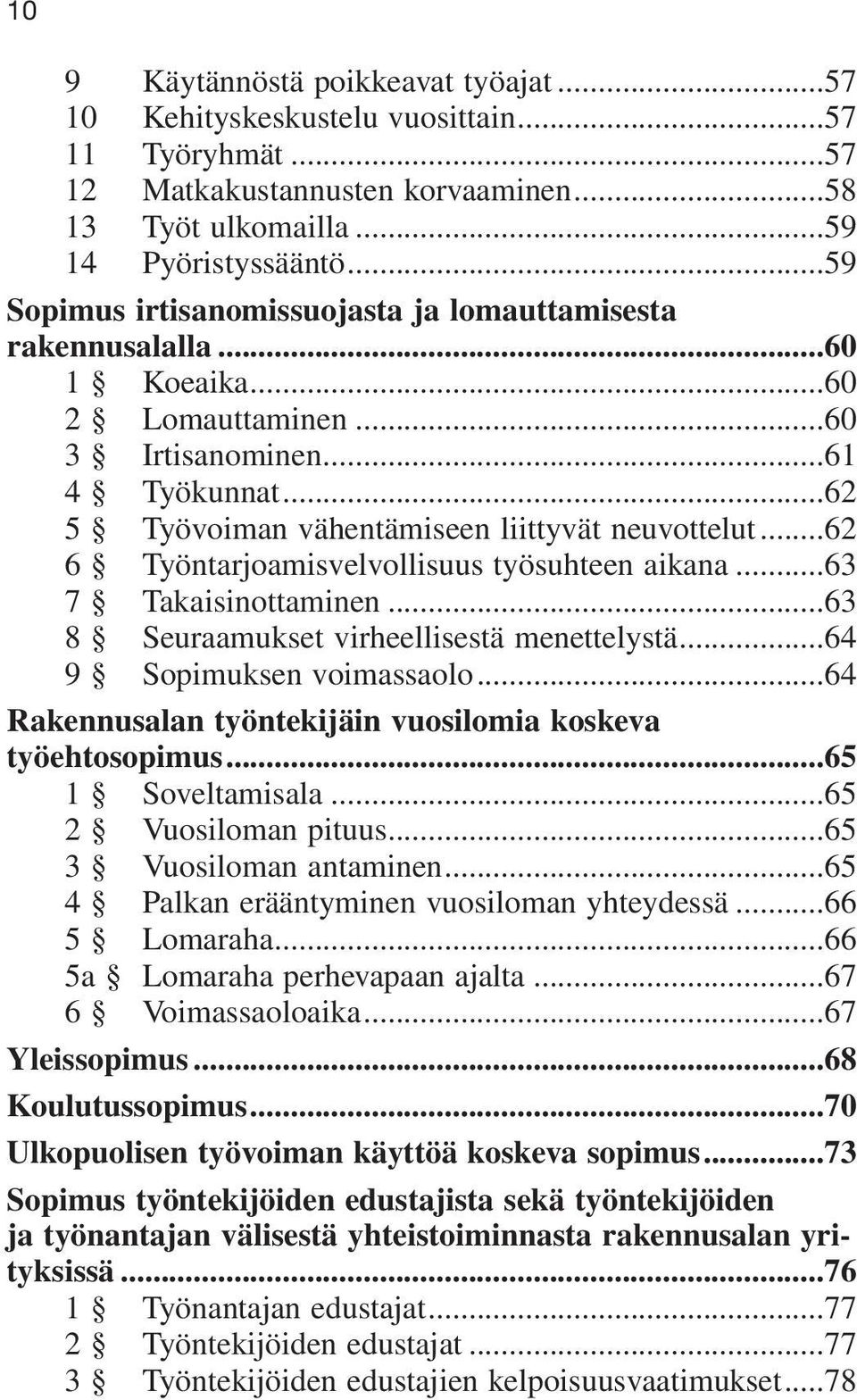 ..62 6 Työntarjoamisvelvollisuus työsuhteen aikana...63 7 Takaisinottaminen...63 8 Seuraamukset virheellisestä menettelystä...64 9 Sopimuksen voimassaolo.