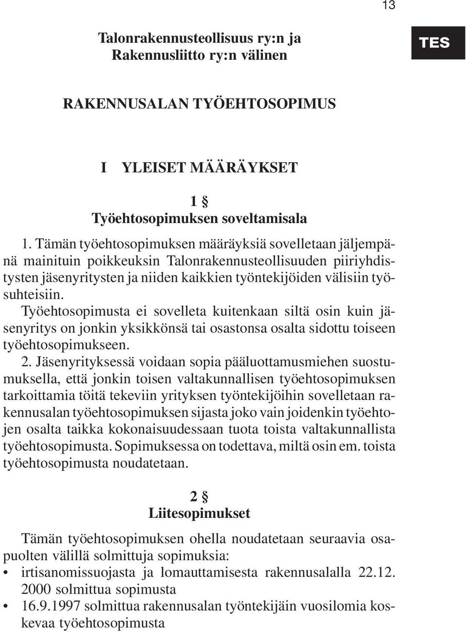 Työehtosopimusta ei sovelleta kuitenkaan siltä osin kuin jäsenyritys on jonkin yksikkönsä tai osastonsa osalta sidottu toiseen työehtosopimukseen. 2.