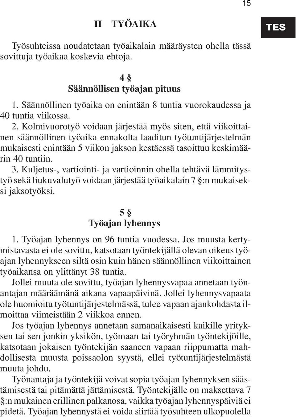 Kolmivuorotyö voidaan järjestää myös siten, että viikoittainen säännöllinen työaika ennakolta laaditun työtuntijärjestelmän mukaisesti enintään 5 viikon jakson kestäessä tasoittuu keskimäärin 40