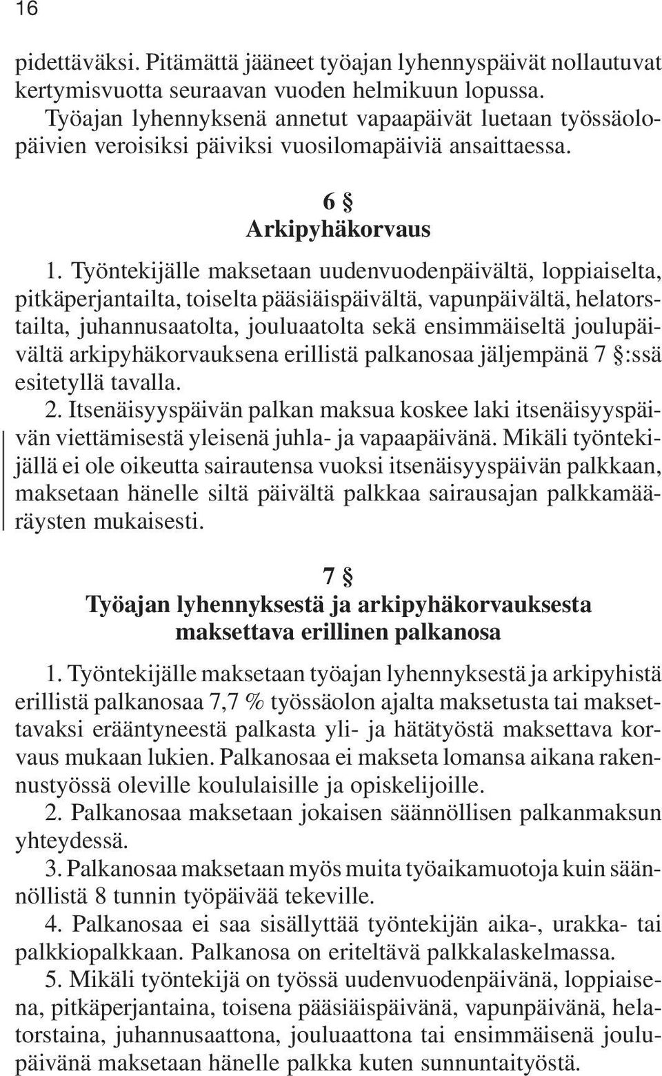 Työntekijälle maksetaan uudenvuodenpäivältä, loppiaiselta, pitkäperjantailta, toiselta pääsiäispäivältä, vapunpäivältä, helatorstailta, juhannusaatolta, jouluaatolta sekä ensimmäiseltä joulupäivältä