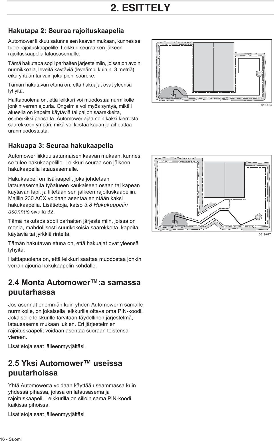 Tämän hakutavan etuna on, että hakuajat ovat yleensä lyhyitä. Haittapuolena on, että leikkuri voi muodostaa nurmikolle jonkin verran ajouria.