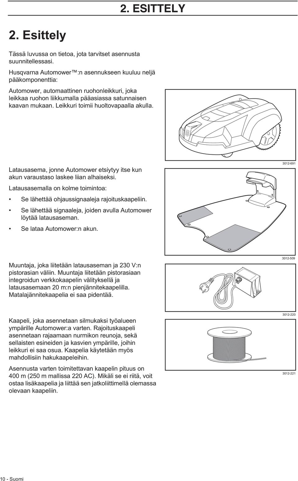 Leikkuri toimii huoltovapaalla akulla. Latausasema, jonne Automower etsiytyy itse kun akun varaustaso laskee liian alhaiseksi.