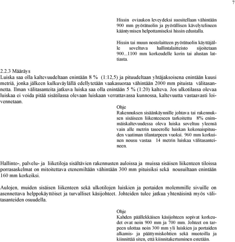 2.3 Määräys Luiska saa olla kaltevuudeltaan enintään 8 % (1:12,5) ja pituudeltaan yhtäjaksoisena enintään kuusi metriä, jonka jälkeen kulkuväylällä edellytetään vaakasuoraa vähintään 2000 mm pituista