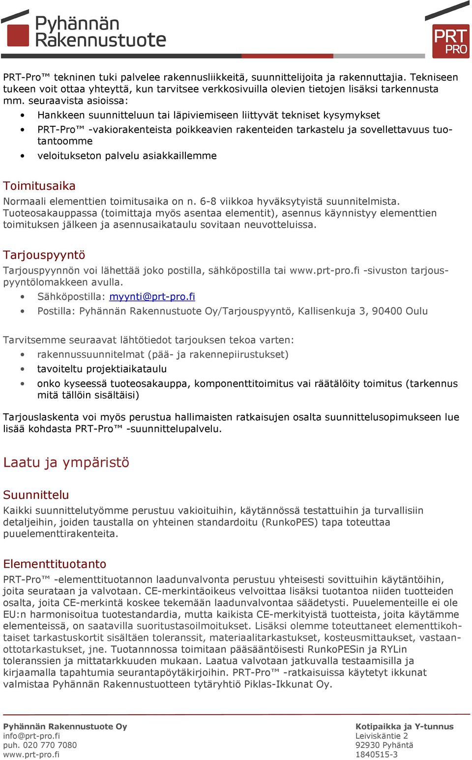 palvelu asiakkaillemme Toimitusaika Normaali elementtien toimitusaika on n. 6-8 viikkoa hyväksytyistä suunnitelmista.