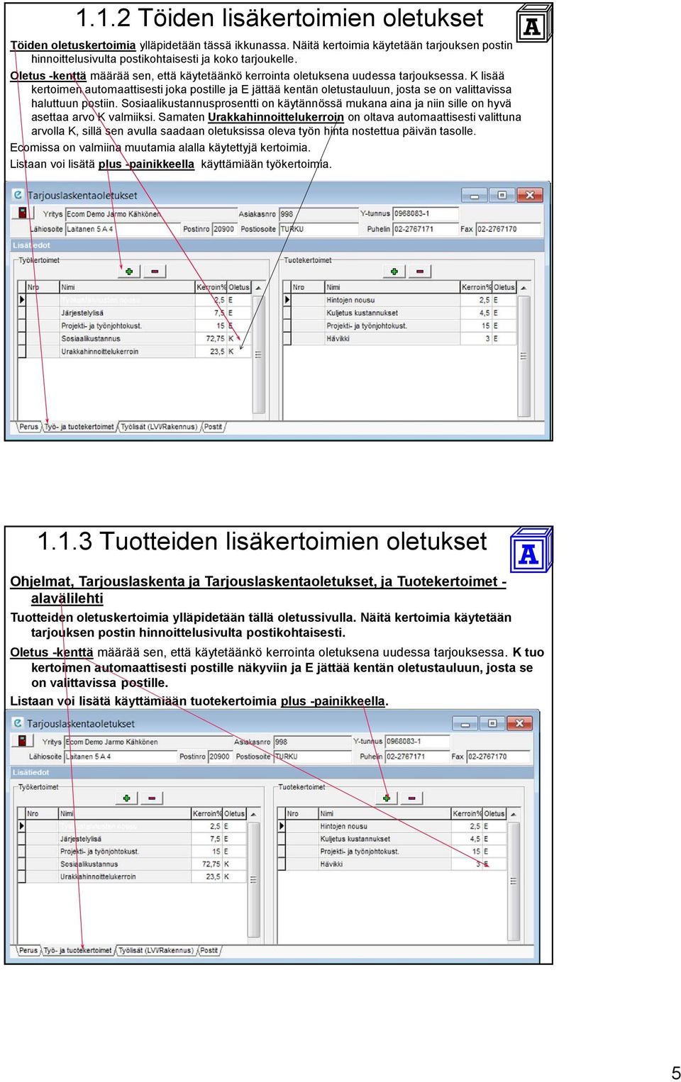 K lisää kertoimen automaattisesti joka postille ja E jättää kentän oletustauluun, josta se on valittavissa haluttuun postiin.