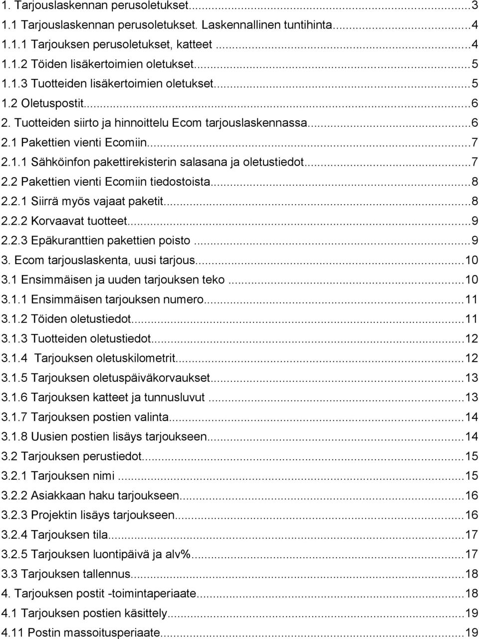 ..8 2.2.1 Siirrä myös vajaat paketit...8 2.2.2 Korvaavat tuotteet...9 2.2.3 Epäkuranttien pakettien poisto...9 3. Ecom tarjouslaskenta, uusi tarjous...10 3.1 Ensimmäisen ja uuden tarjouksen teko...10 3.1.1 Ensimmäisen tarjouksen numero.