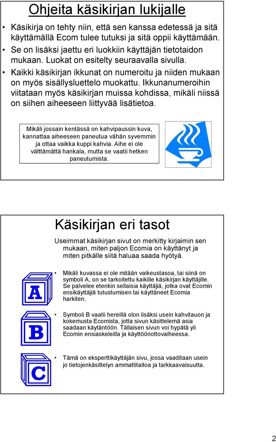 Ikkunanumeroihin viitataan myös käsikirjan muissa kohdissa, mikäli niissä on siihen aiheeseen liittyvää lisätietoa.