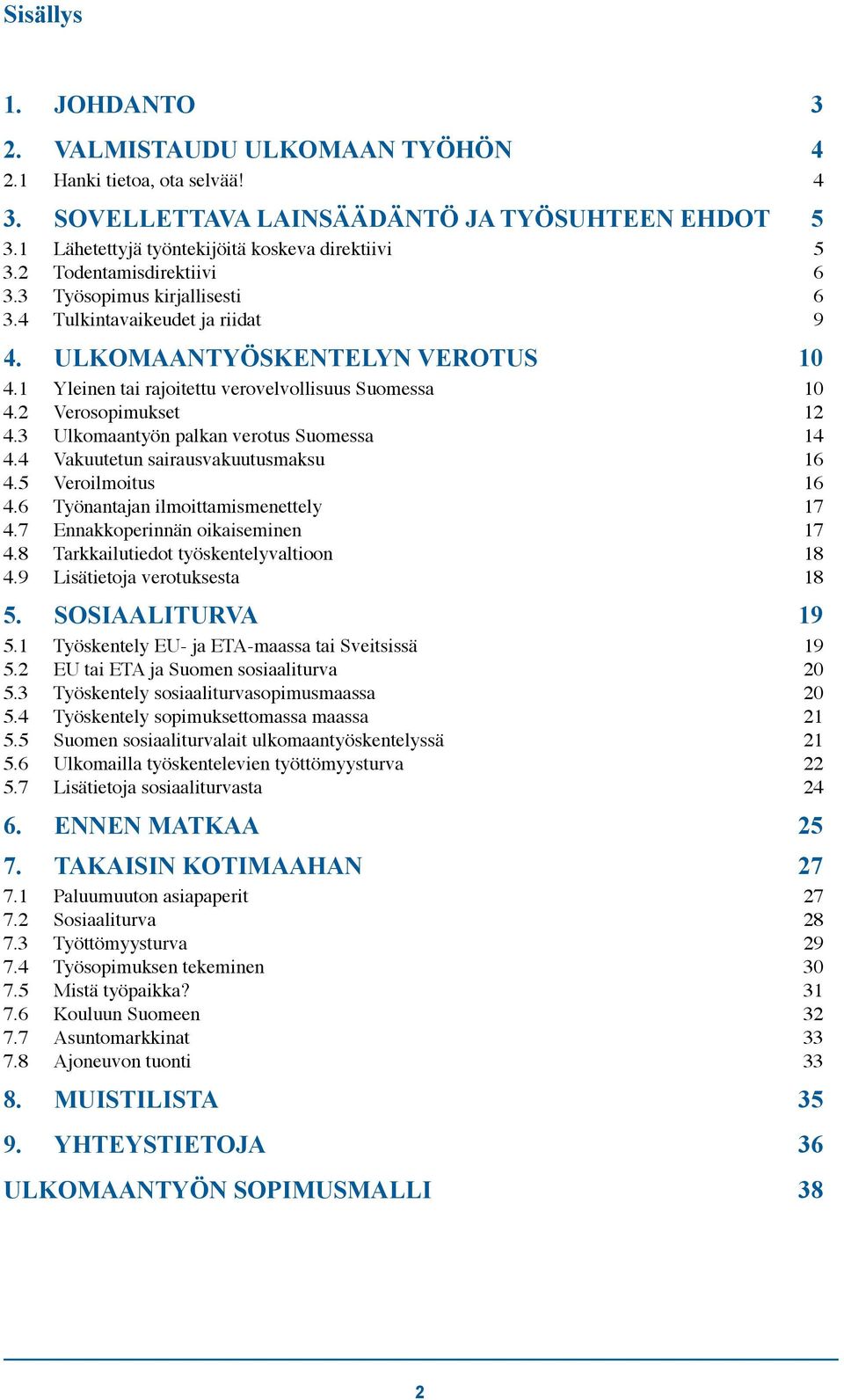 2 Verosopimukset 12 4.3 Ulkomaantyön palkan verotus Suomessa 14 4.4 Vakuutetun sairausvakuutus maksu 16 4.5 Veroilmoitus 16 4.6 Työnantajan ilmoittamismenettely 17 4.