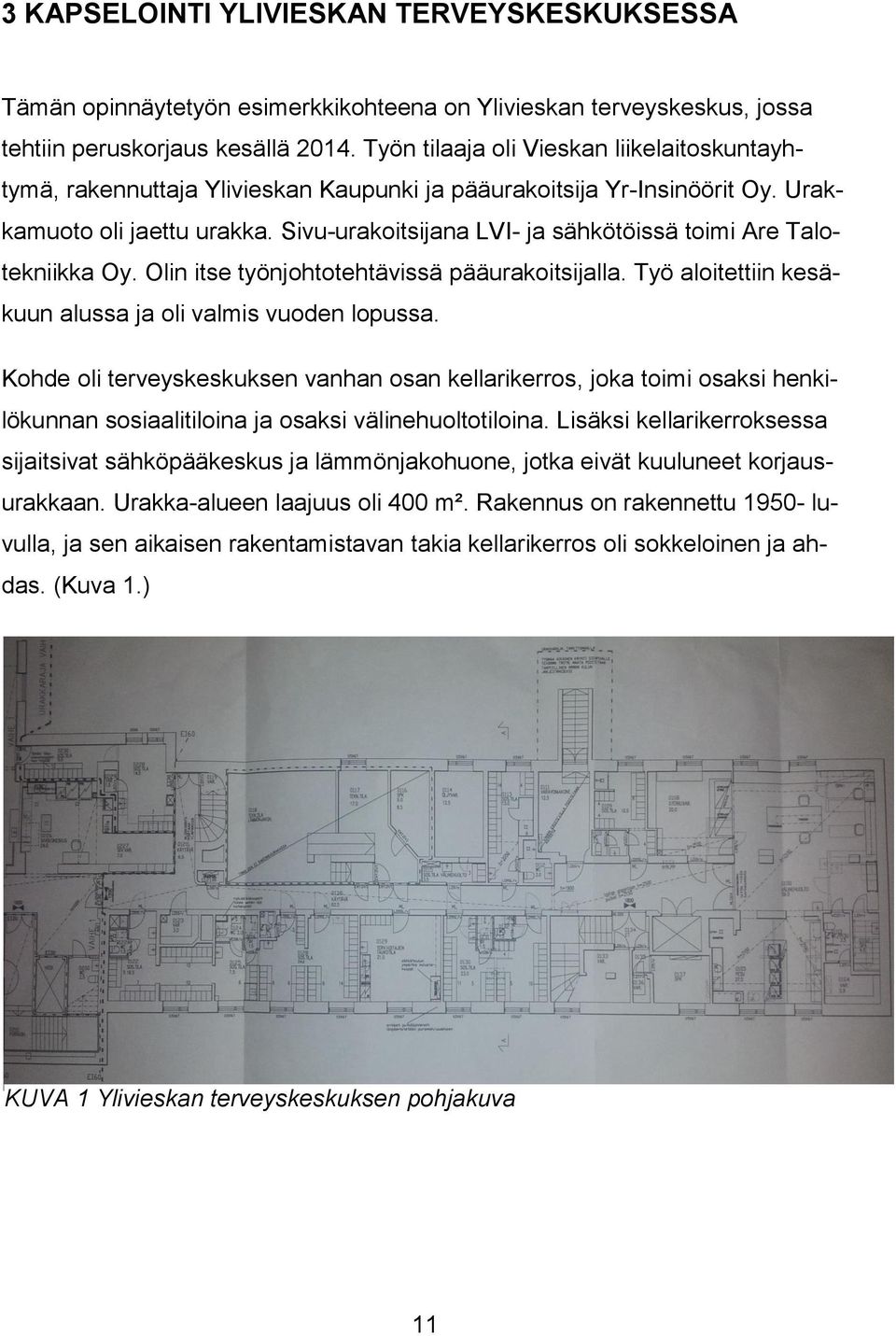 Sivu-urakoitsijana LVI- ja sähkötöissä toimi Are Talotekniikka Oy. Olin itse työnjohtotehtävissä pääurakoitsijalla. Työ aloitettiin kesäkuun alussa ja oli valmis vuoden lopussa.