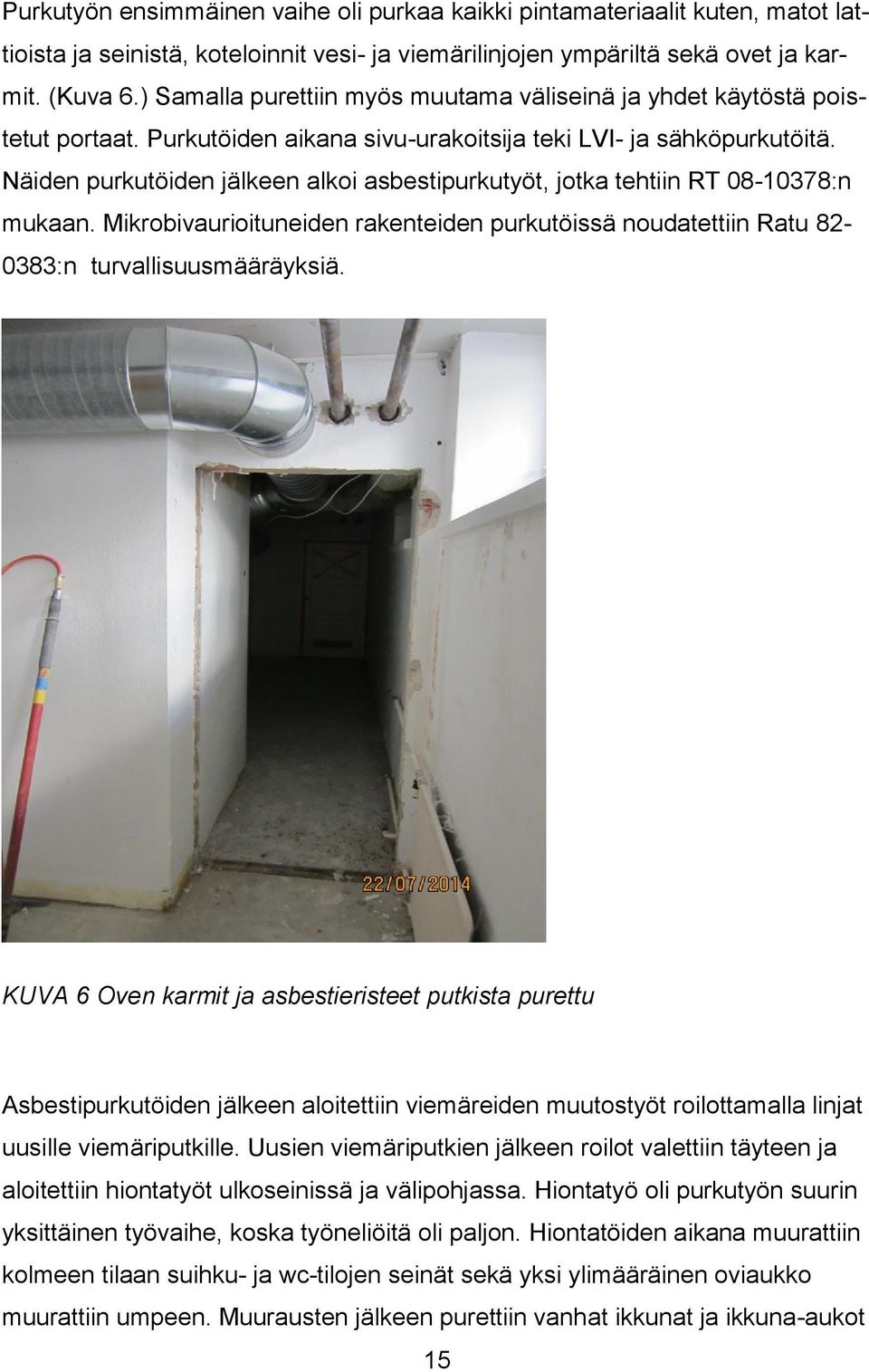 Näiden purkutöiden jälkeen alkoi asbestipurkutyöt, jotka tehtiin RT 08-10378:n mukaan. Mikrobivaurioituneiden rakenteiden purkutöissä noudatettiin Ratu 82-0383:n turvallisuusmääräyksiä.