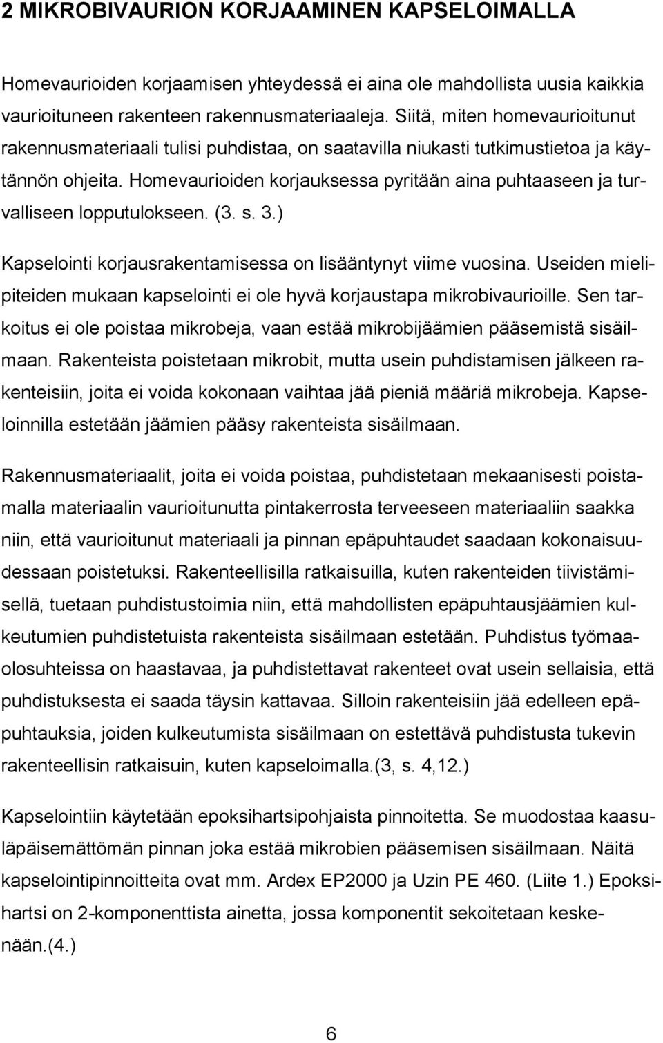 Homevaurioiden korjauksessa pyritään aina puhtaaseen ja turvalliseen lopputulokseen. (3. s. 3.) Kapselointi korjausrakentamisessa on lisääntynyt viime vuosina.