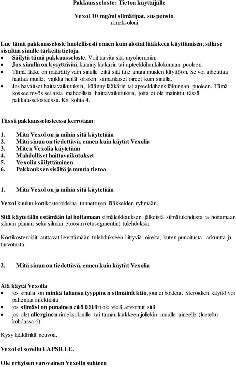 Tämä lääke on määrätty vain sinulle eikä sitä tule antaa muiden käyttöön. Se voi aiheuttaa haittaa muille, vaikka heillä olisikin samanlaiset oireet kuin sinulla.