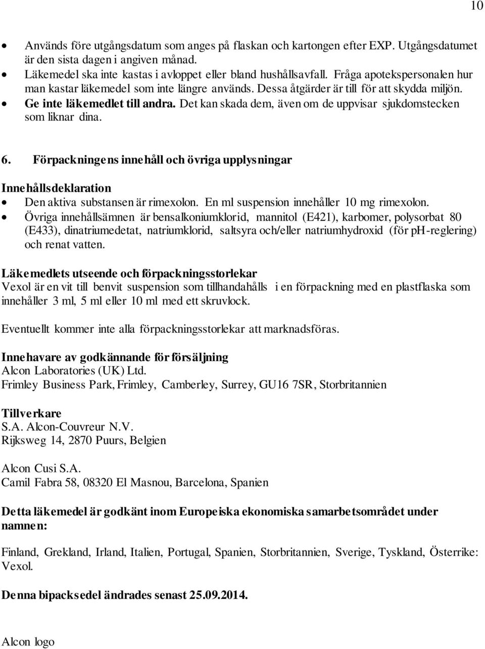 Det kan skada dem, även om de uppvisar sjukdomstecken som liknar dina. 6. Förpackningens innehåll och övriga upplysningar Innehållsdeklaration Den aktiva substansen är rimexolon.