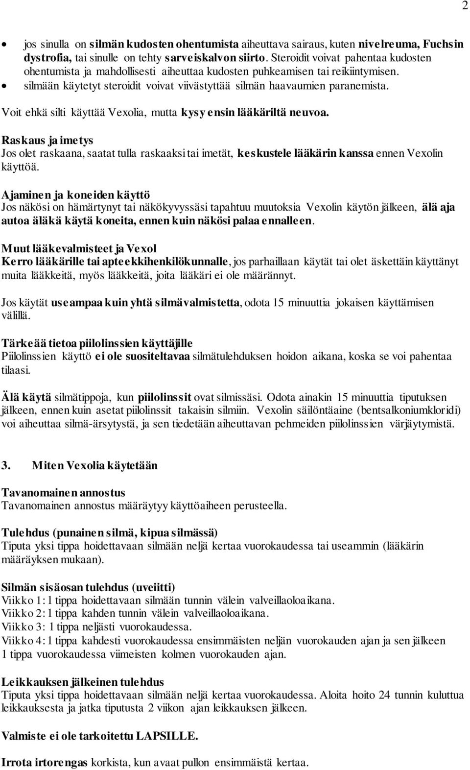 Voit ehkä silti käyttää Vexolia, mutta kysy ensin lääkäriltä neuvoa. Raskaus ja imetys Jos olet raskaana, saatat tulla raskaaksi tai imetät, keskustele lääkärin kanssa ennen Vexolin käyttöä.