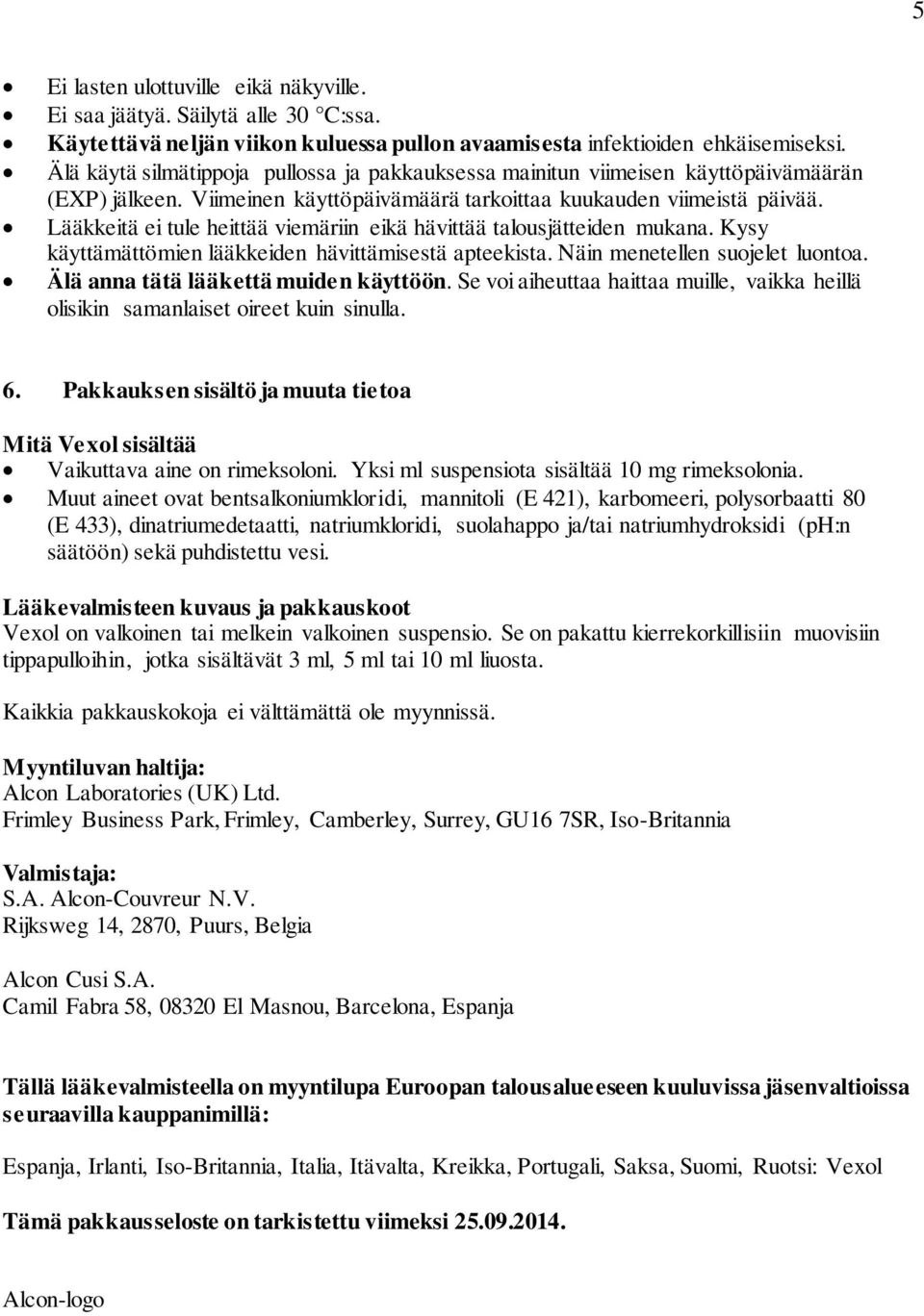 Lääkkeitä ei tule heittää viemäriin eikä hävittää talousjätteiden mukana. Kysy käyttämättömien lääkkeiden hävittämisestä apteekista. Näin menetellen suojelet luontoa.