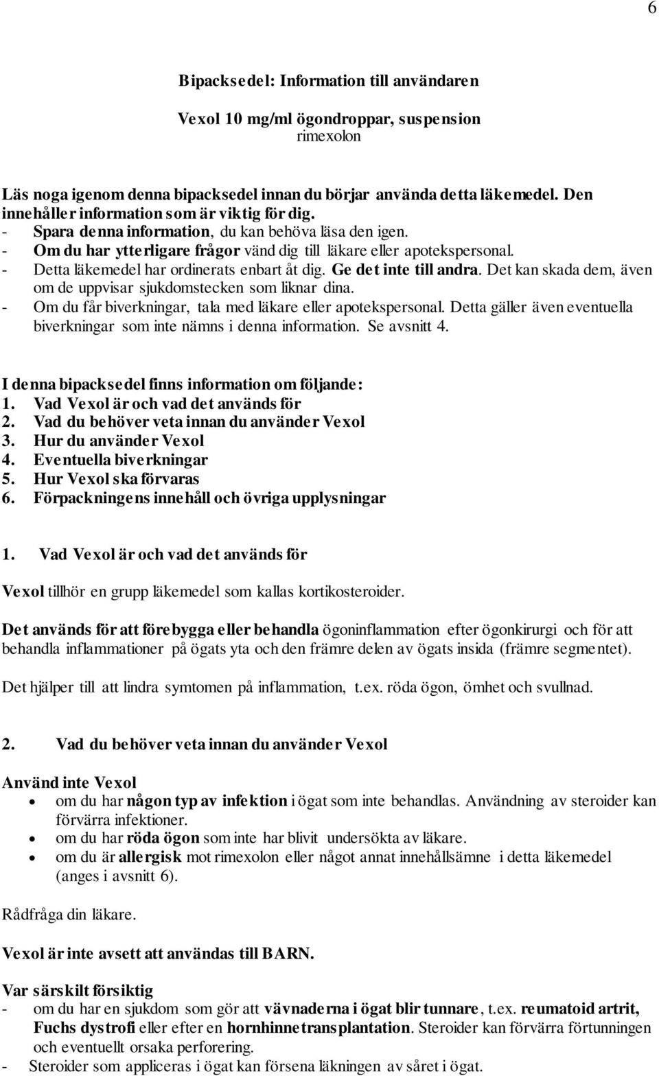 - Detta läkemedel har ordinerats enbart åt dig. Ge det inte till andra. Det kan skada dem, även om de uppvisar sjukdomstecken som liknar dina.