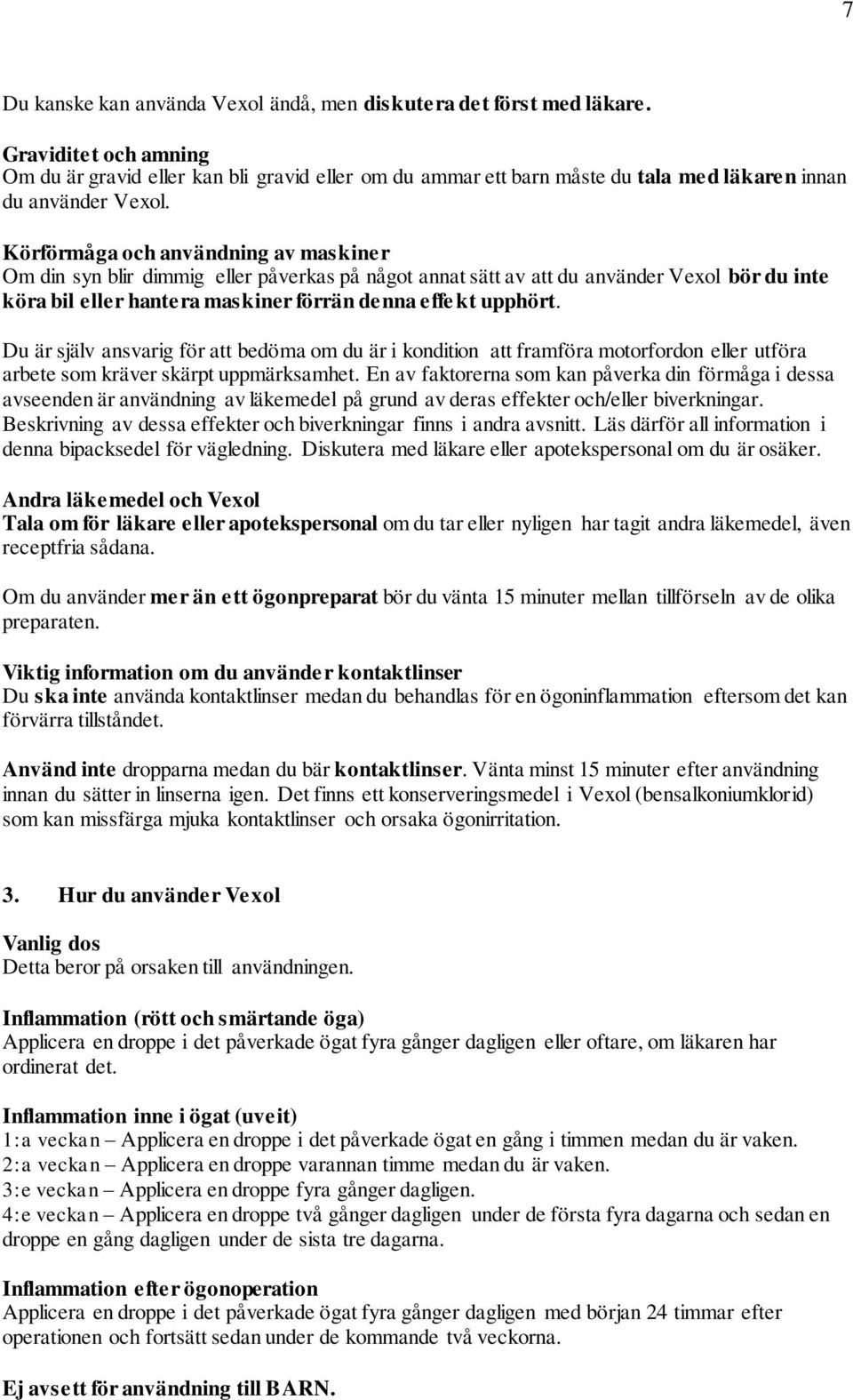 Körförmåga och användning av maskiner Om din syn blir dimmig eller påverkas på något annat sätt av att du använder Vexol bör du inte köra bil eller hantera maskiner förrän denna effe kt upphört.
