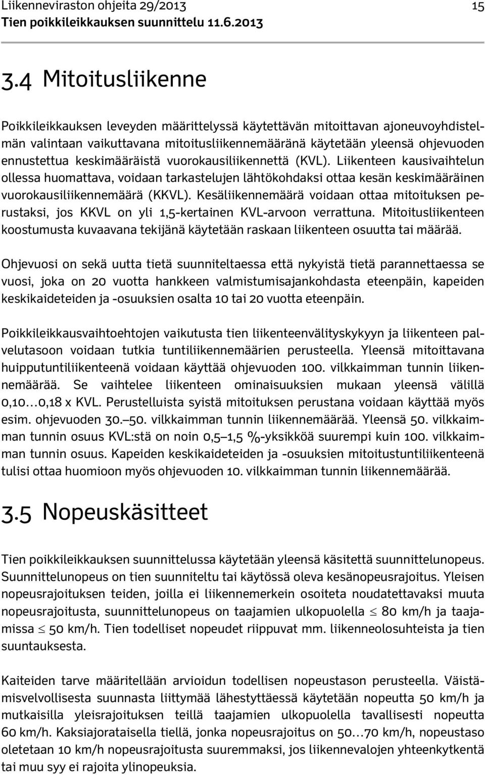 keskimääräistä vuorokausiliikennettä (KVL). Liikenteen kausivaihtelun ollessa huomattava, voidaan tarkastelujen lähtökohdaksi ottaa kesän keskimääräinen vuorokausiliikennemäärä (KKVL).