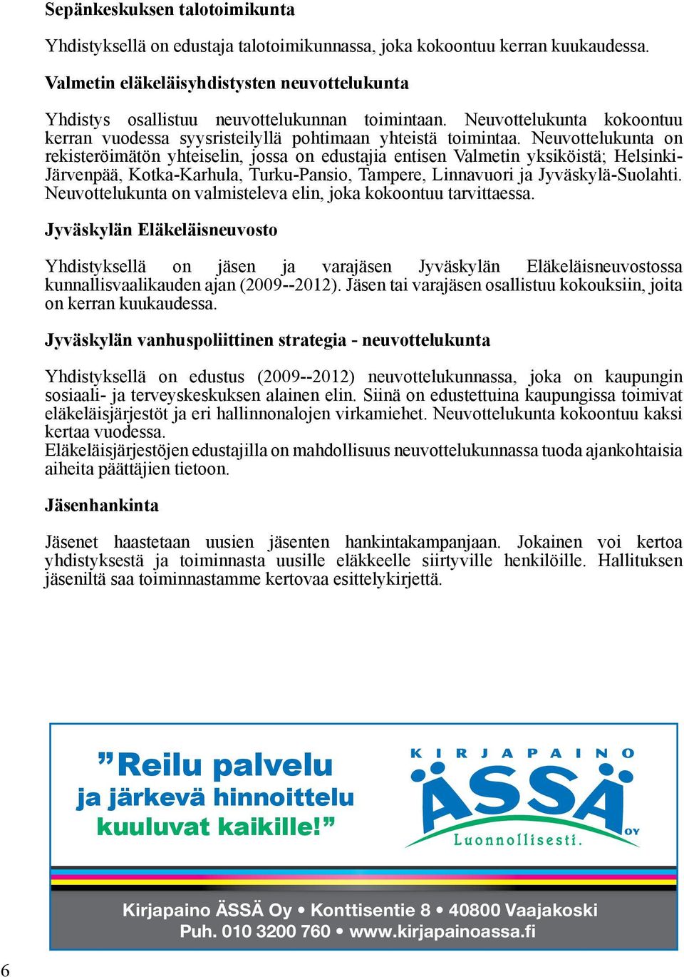 Neuvottelukunta on rekisteröimätön yhteiselin, jossa on edustajia entisen Valmetin yksiköistä; Helsinki- Järvenpää, Kotka-Karhula, Turku-Pansio, Tampere, Linnavuori ja Jyväskylä-Suolahti.