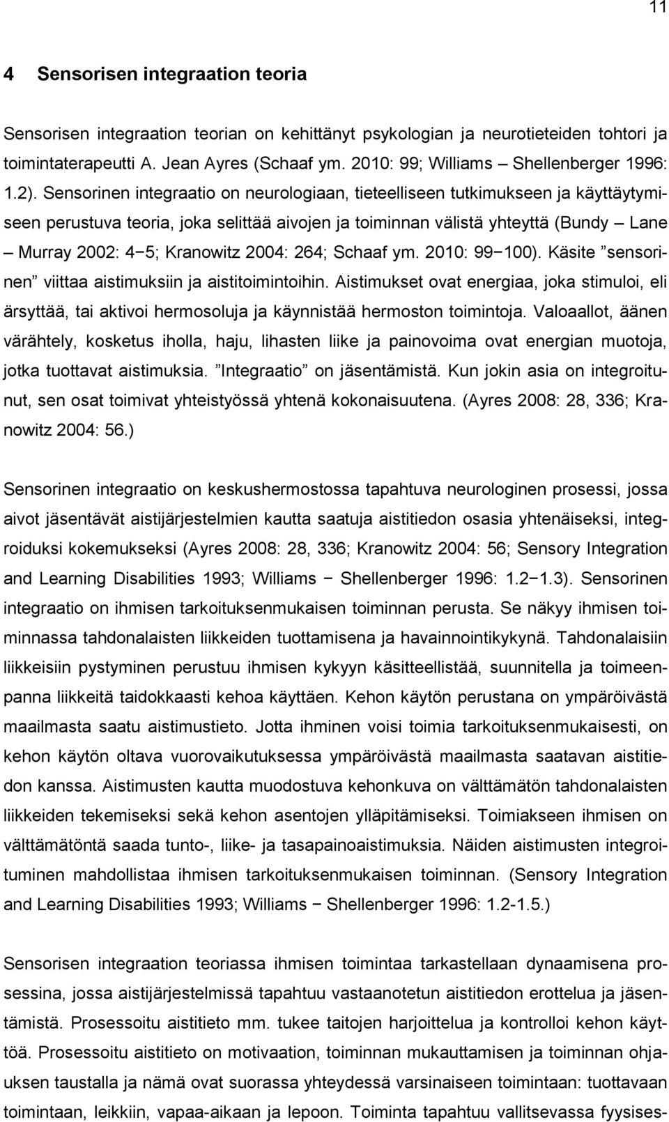 Sensorinen integraatio on neurologiaan, tieteelliseen tutkimukseen ja käyttäytymiseen perustuva teoria, joka selittää aivojen ja toiminnan välistä yhteyttä (Bundy Lane Murray 2002: 4 5; Kranowitz